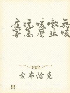 夜晚咳嗽无痰厉害怎么止咳