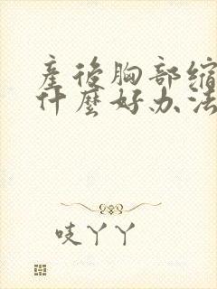 产后胸部缩水有什么好办法