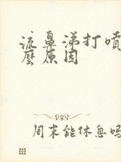 流鼻涕打喷嚏什么原因