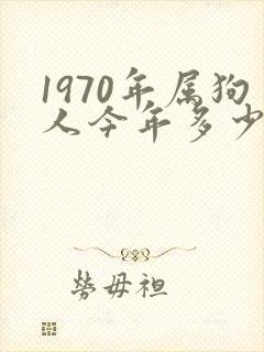 1970年属狗人今年多少岁