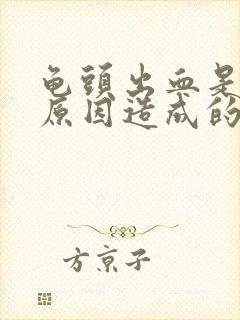 龟头出血是什么原因造成的