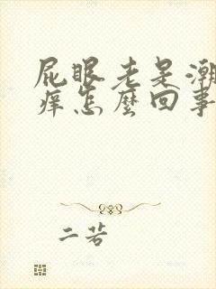 屁眼老是潮湿痒痒怎么回事