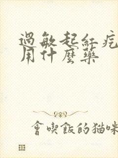 过敏起红疙瘩痒用什么药