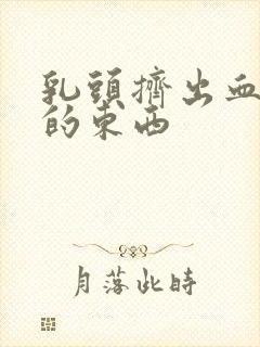 乳头挤出血一样的东西