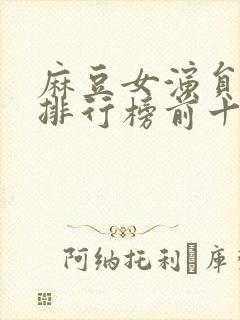 麻豆女演员颜值排行榜前十名