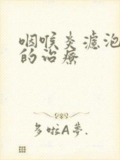 咽喉炎滤泡增生的治疗