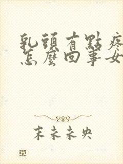 乳头有点疼痒是怎么回事女性