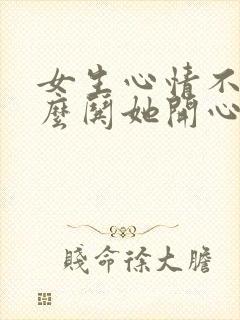 女生心情不好怎么哄她开心