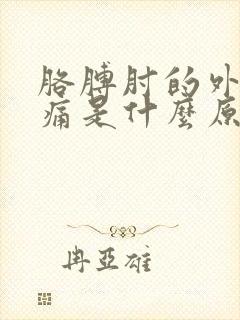 胳膊肘的外侧很痛是什么原因