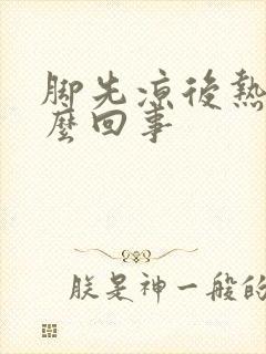 脚先凉后热是怎么回事