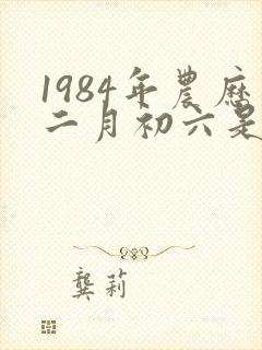 1984年农历二月初六是什么命