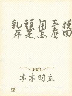 乳头用手摸有点疼是怎么回事