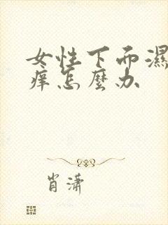 女性下面湿热瘙痒怎么办