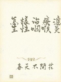 怎样治疗滤泡增生性咽喉炎