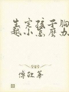 生完孩子胸越来越小怎么办