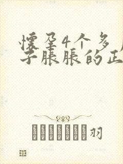 怀孕4个多月肚子胀胀的正常吗?