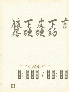 腋下皮下有小疙瘩硬硬的