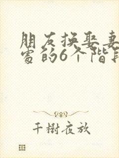 朋友换娶妻后相处的6个阶段