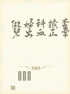 做妇科检查有点儿出血正常吗