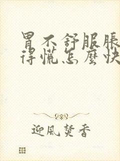 胃不舒服胀气堵得慌怎么快速解决