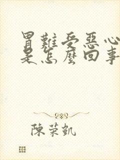 胃难受恶心想吐是怎么回事