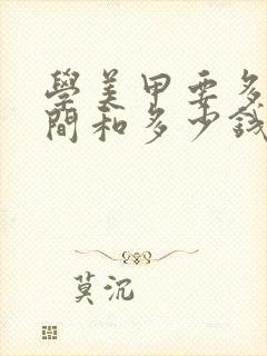 学美甲要多少时间和多少钱