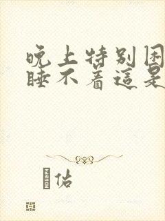 晚上特别困但是睡不着这是咋了