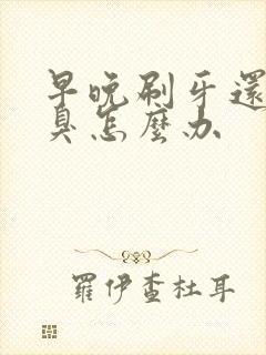 早晚刷牙还是口臭怎么办