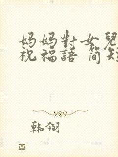 妈妈对女儿生日祝福语 简短独特