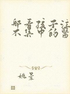 哪看孩子注意力不集中的医院