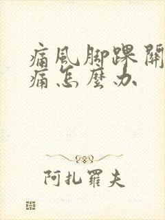 痛风脚踝关节肿痛怎么办