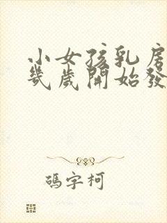 小女孩乳房一般几岁开始发育