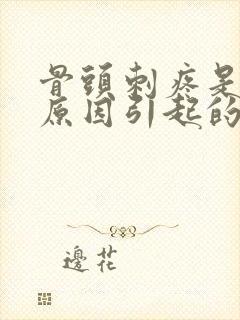 骨头刺疼是什么原因引起的