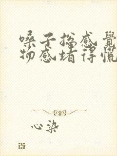 嗓子总感觉有异物感堵得慌是怎么回事