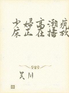 少妇高潮疯狂叫床正在播放