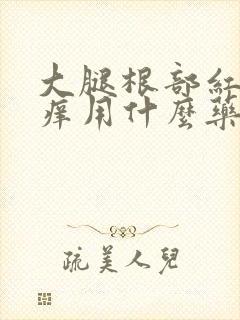 大腿根部红疹瘙痒用什么药