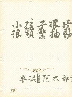 小孩子眼睛眨得很频繁抽动身体是什么原因