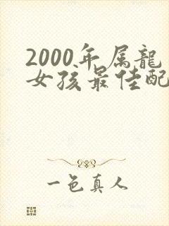 2000年属龙女孩最佳配偶