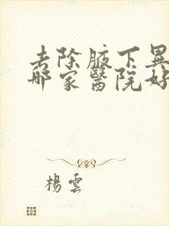 去除腋下异味去哪家医院好