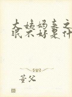 大姨妈来之前睡眠不好是什么原因