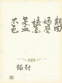 不是姨妈期有褐色血怎么回事封面