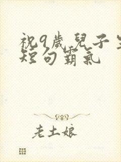 祝9岁儿子生日短句霸气