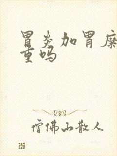 胃炎加胃糜烂严重吗封面