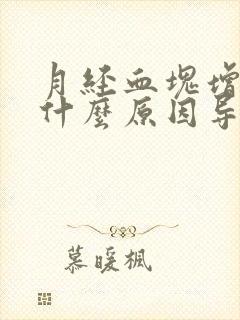 月经血块增多是什么原因导致的