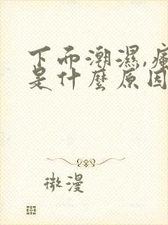 下面潮湿,瘙痒是什么原因封面