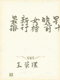 最新女明星人气排行榜 前十名