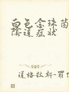 白色念珠菌感染阴道症状