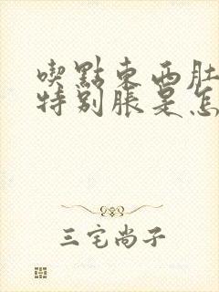 吃点东西肚子就特别胀是怎么回事