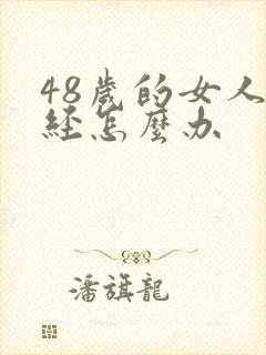 48岁的女人闭经怎么办