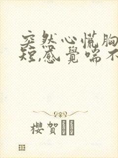 突然心慌胸闷气短,感觉喘不上气怎么办